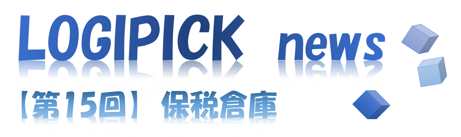 【第１５回】物流不動産業界専門用語⑩～保税倉庫～